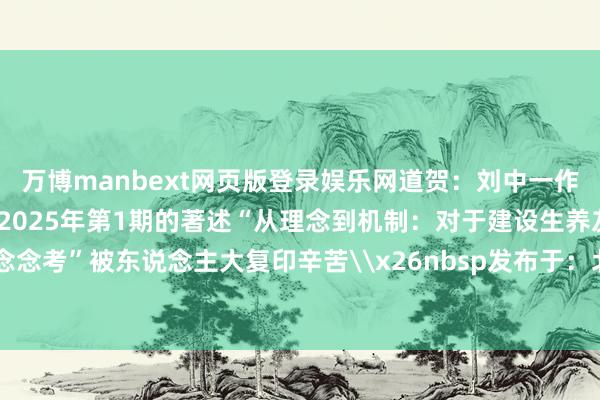 万博manbext网页版登录娱乐网道贺：刘中一作家发表在《表面与转变》2025年第1期的著述“从理念到机制：对于建设生养友好型社会的表面念念考”被东说念主大复印辛苦\x26nbsp发布于：北京市-万博manbext网页版登录(中国)官方网站入口