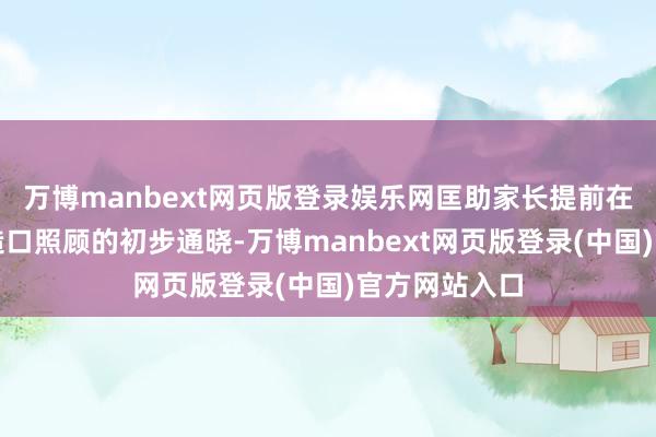 万博manbext网页版登录娱乐网匡助家长提前在家中成就对造口照顾的初步通晓-万博manbext网页版登录(中国)官方网站入口